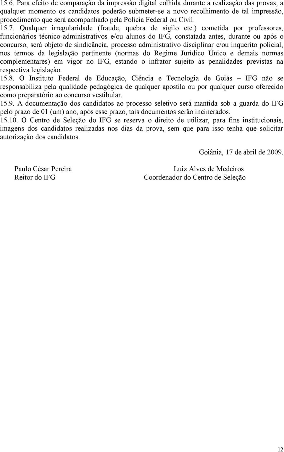 ) cometida por professores, funcionários técnico-administrativos e/ou alunos do IFG, constatada antes, durante ou após o concurso, será objeto de sindicância, processo administrativo disciplinar e/ou