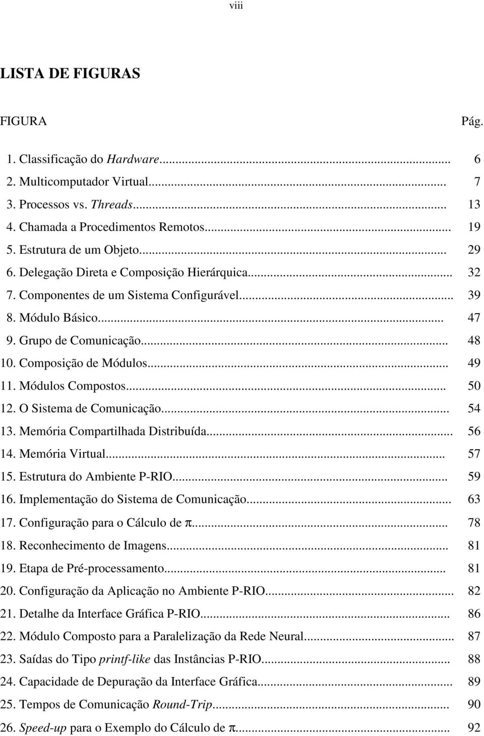 Módulos Compostos... 50 12. O Sistema de Comunicação... 54 13. Memória Compartilhada Distribuída... 56 14. Memória Virtual... 57 15. Estrutura do Ambiente P-RIO... 59 16.