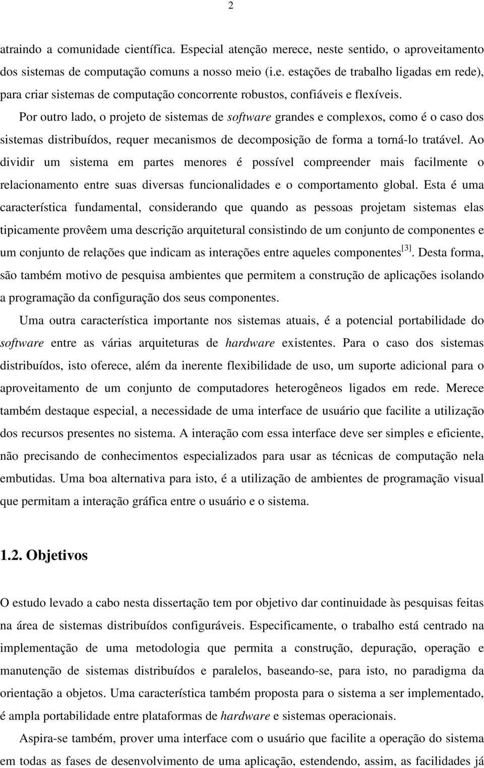 Ao dividir um sistema em partes menores é possível compreender mais facilmente o relacionamento entre suas diversas funcionalidades e o comportamento global.