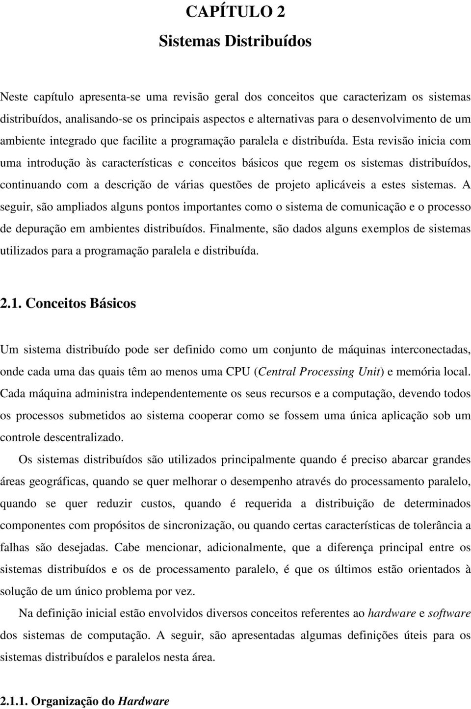 Esta revisão inicia com uma introdução às características e conceitos básicos que regem os sistemas distribuídos, continuando com a descrição de várias questões de projeto aplicáveis a estes sistemas.