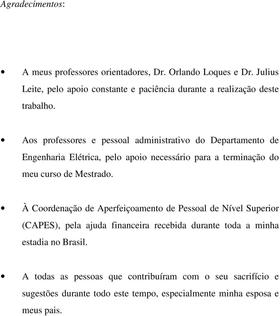 Aos professores e pessoal administrativo do Departamento de Engenharia Elétrica, pelo apoio necessário para a terminação do meu curso de