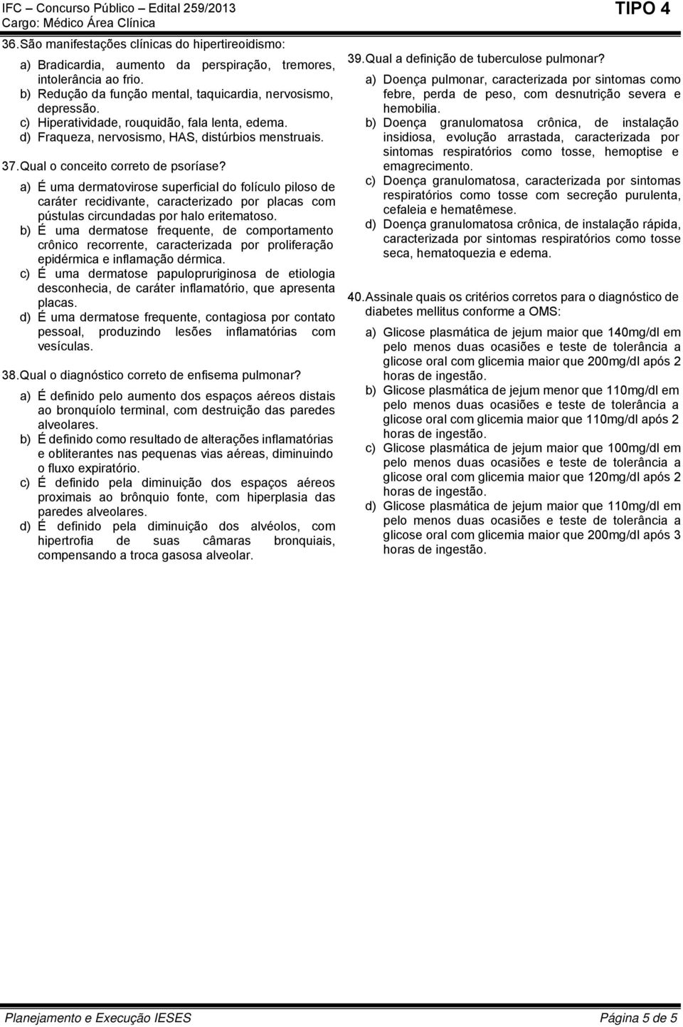 a) É uma dermatovirose superficial do folículo piloso de caráter recidivante, caracterizado por placas com pústulas circundadas por halo eritematoso.