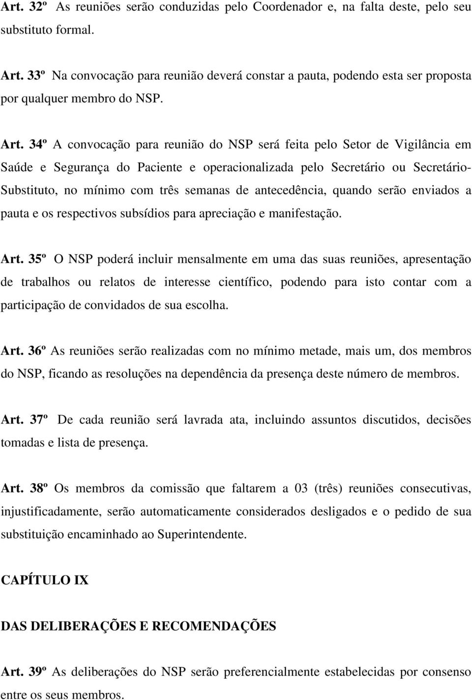 34º A convocação para reunião do NSP será feita pelo Setor de Vigilância em Saúde e Segurança do Paciente e operacionalizada pelo Secretário ou Secretário- Substituto, no mínimo com três semanas de