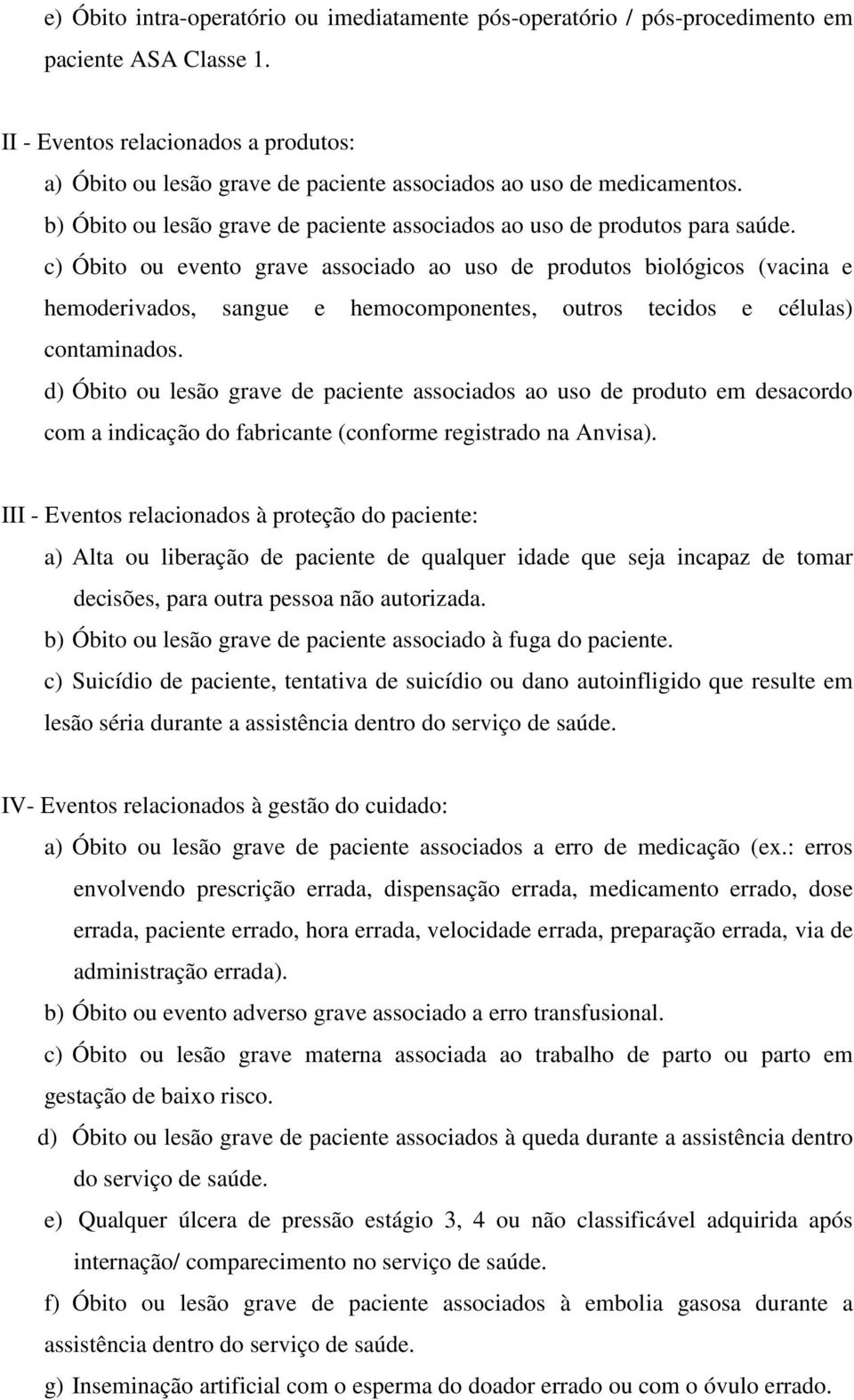 c) Óbito ou evento grave associado ao uso de produtos biológicos (vacina e hemoderivados, sangue e hemocomponentes, outros tecidos e células) contaminados.