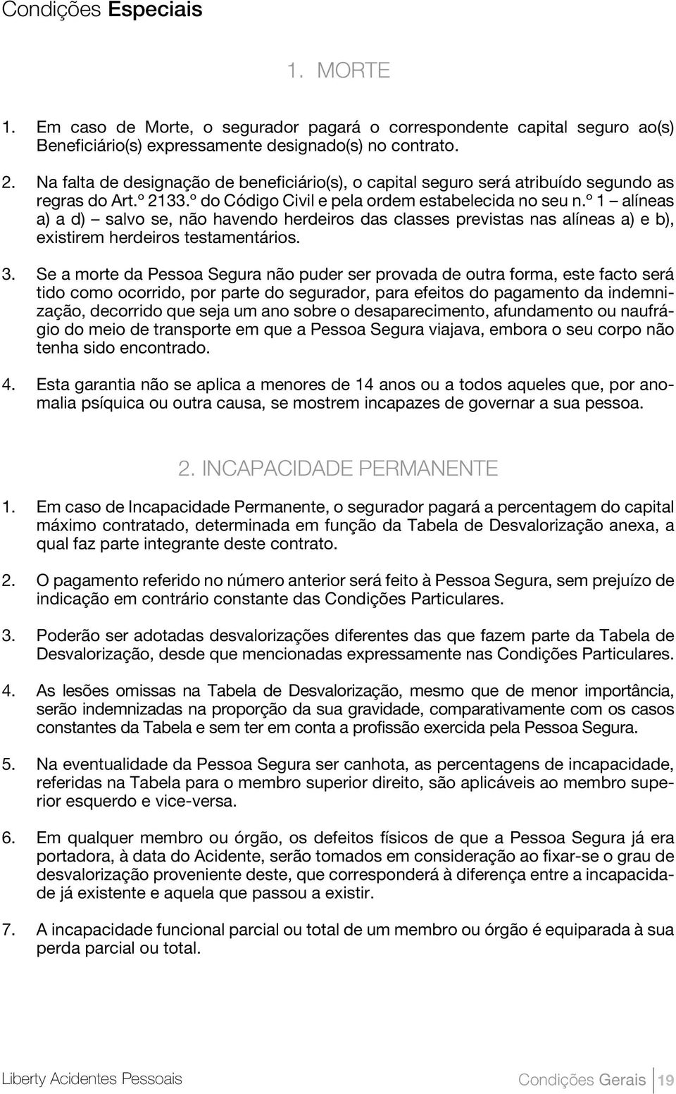 º 1 alíneas a) a d) salvo se, não havendo herdeiros das classes previstas nas alíneas a) e b), existirem herdeiros testamentários. 3.