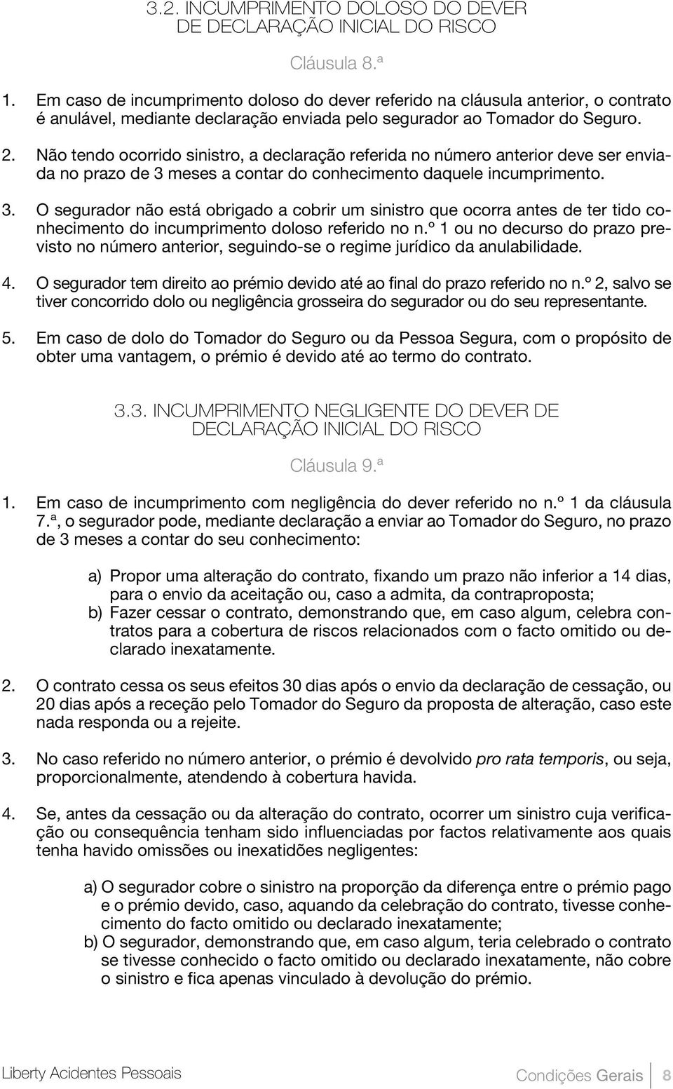 Não tendo ocorrido sinistro, a declaração referida no número anterior deve ser enviada no prazo de 3 