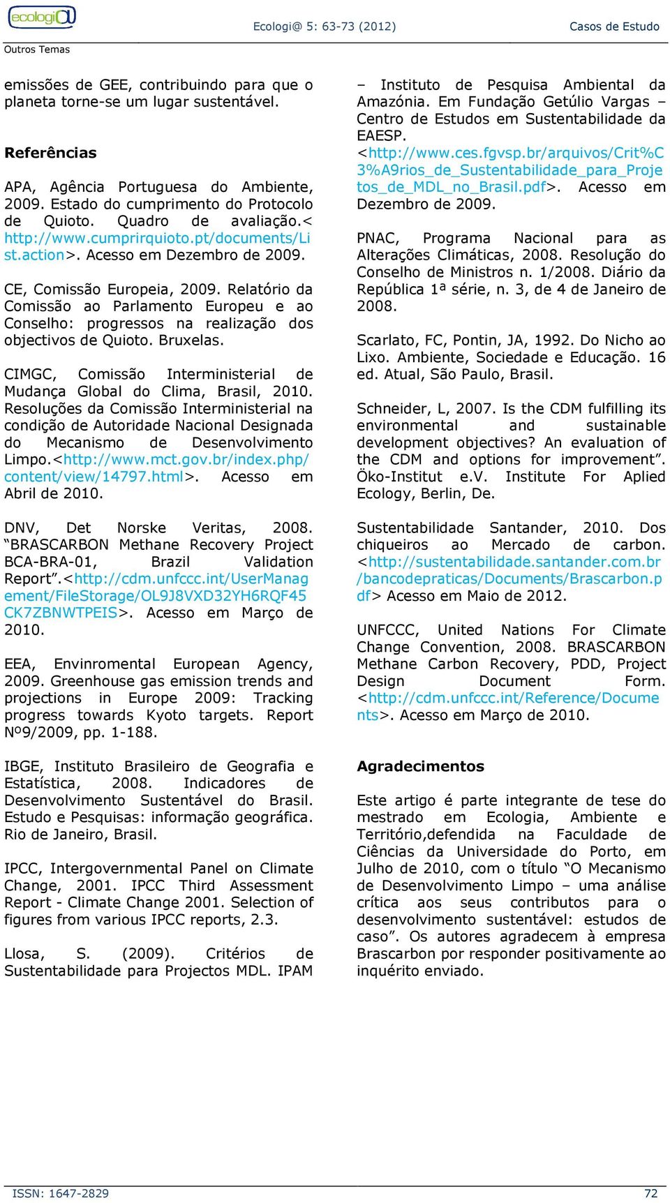 Relatório da Comissão ao Parlamento Europeu e ao Conselho: progressos na realização dos objectivos de Quioto. Bruxelas. CIMGC, Comissão Interministerial de Mudança Global do Clima, Brasil, 2010.