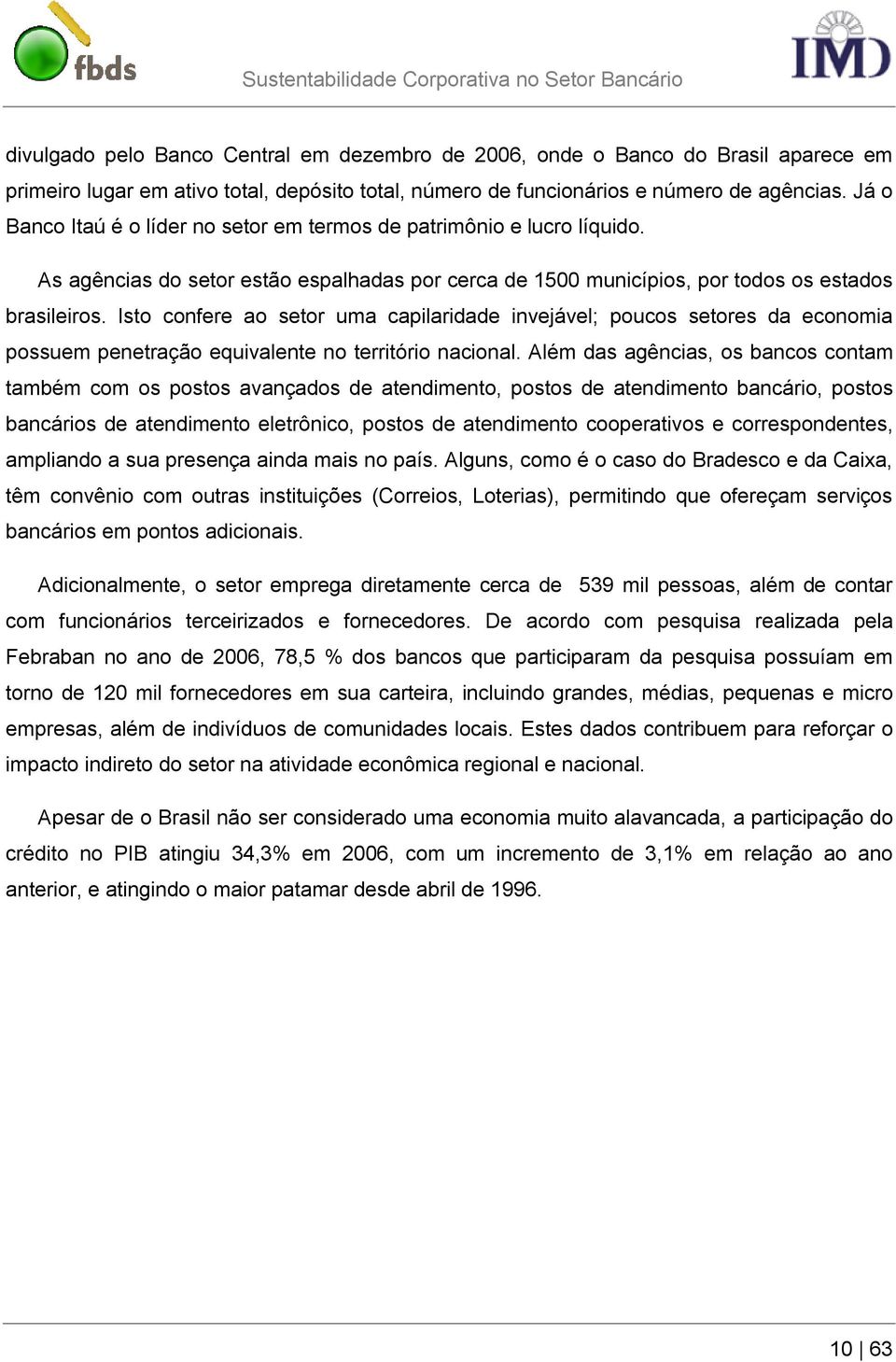 Isto confere ao setor uma capilaridade invejável; poucos setores da economia possuem penetração equivalente no território nacional.