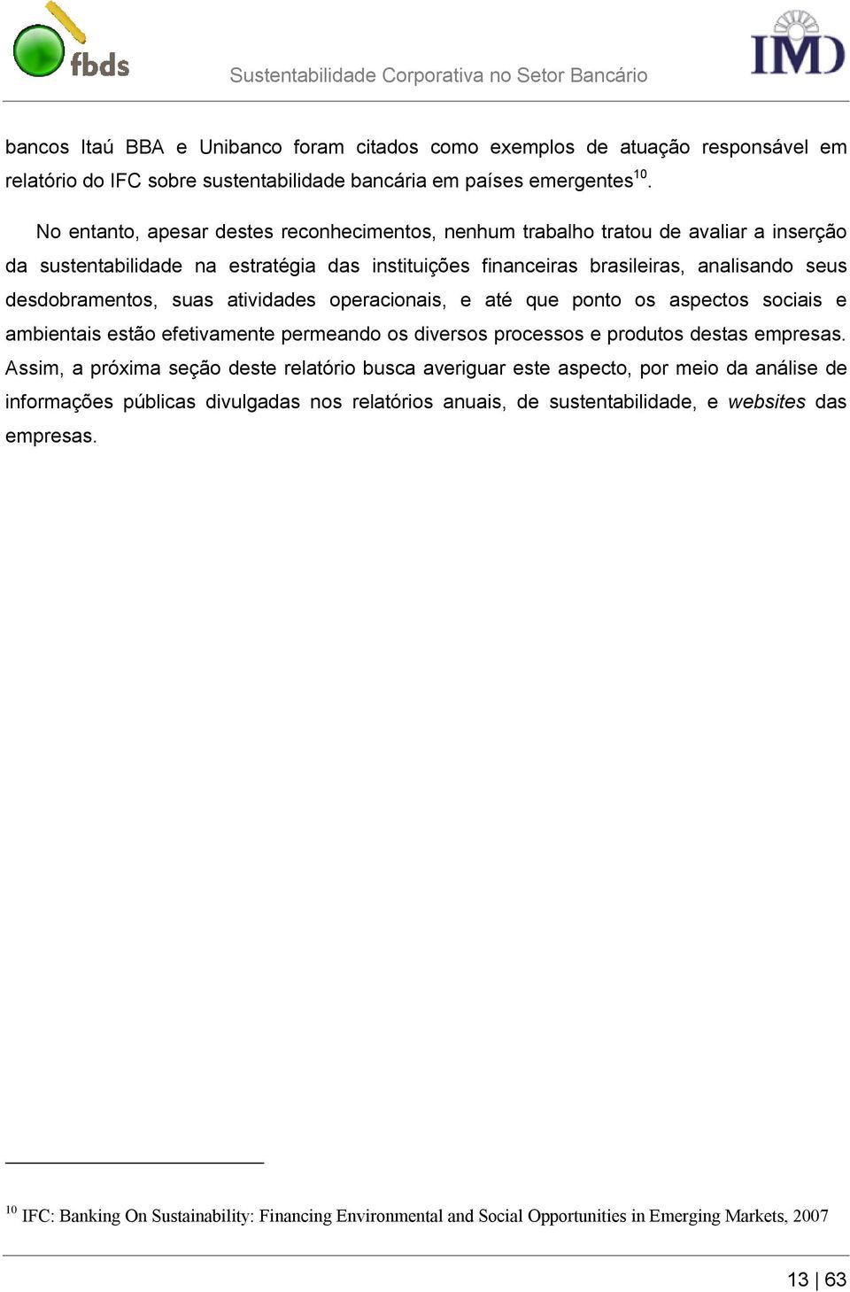 suas atividades operacionais, e até que ponto os aspectos sociais e ambientais estão efetivamente permeando os diversos processos e produtos destas empresas.