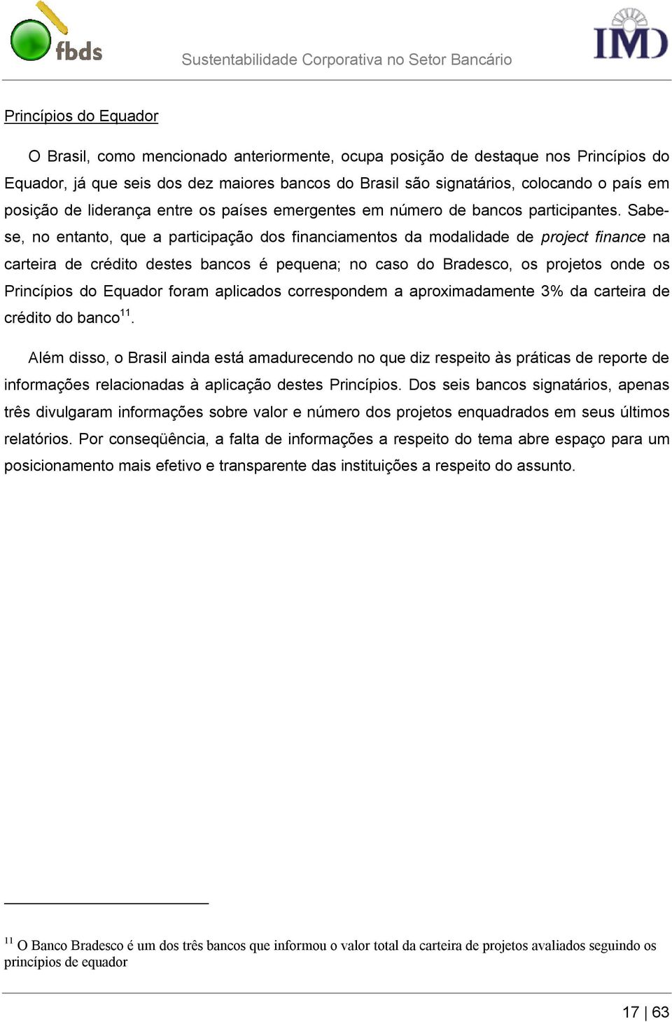 Sabese, no entanto, que a participação dos financiamentos da modalidade de project finance na carteira de crédito destes bancos é pequena; no caso do Bradesco, os projetos onde os Princípios do