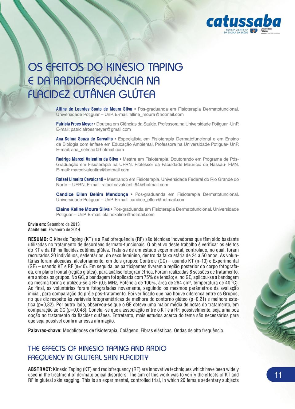 E-mail: patriciafroesmeyer@gmail.com Ana Selma Souza de Carvalho Especialista em Fisioterapia Dermatofuncional e em Ensino de Biologia com ênfase em Educação Ambiental.