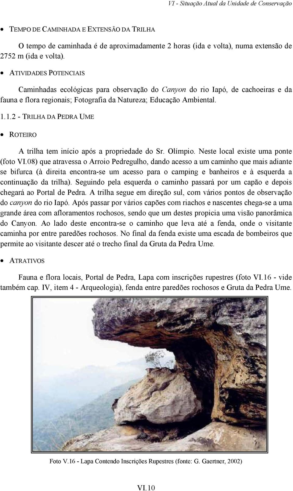 1.2 - TRILHA DA PEDRA UME ROTEIRO A trilha tem início após a propriedade do Sr. Olímpio. Neste local existe uma ponte (foto VI.