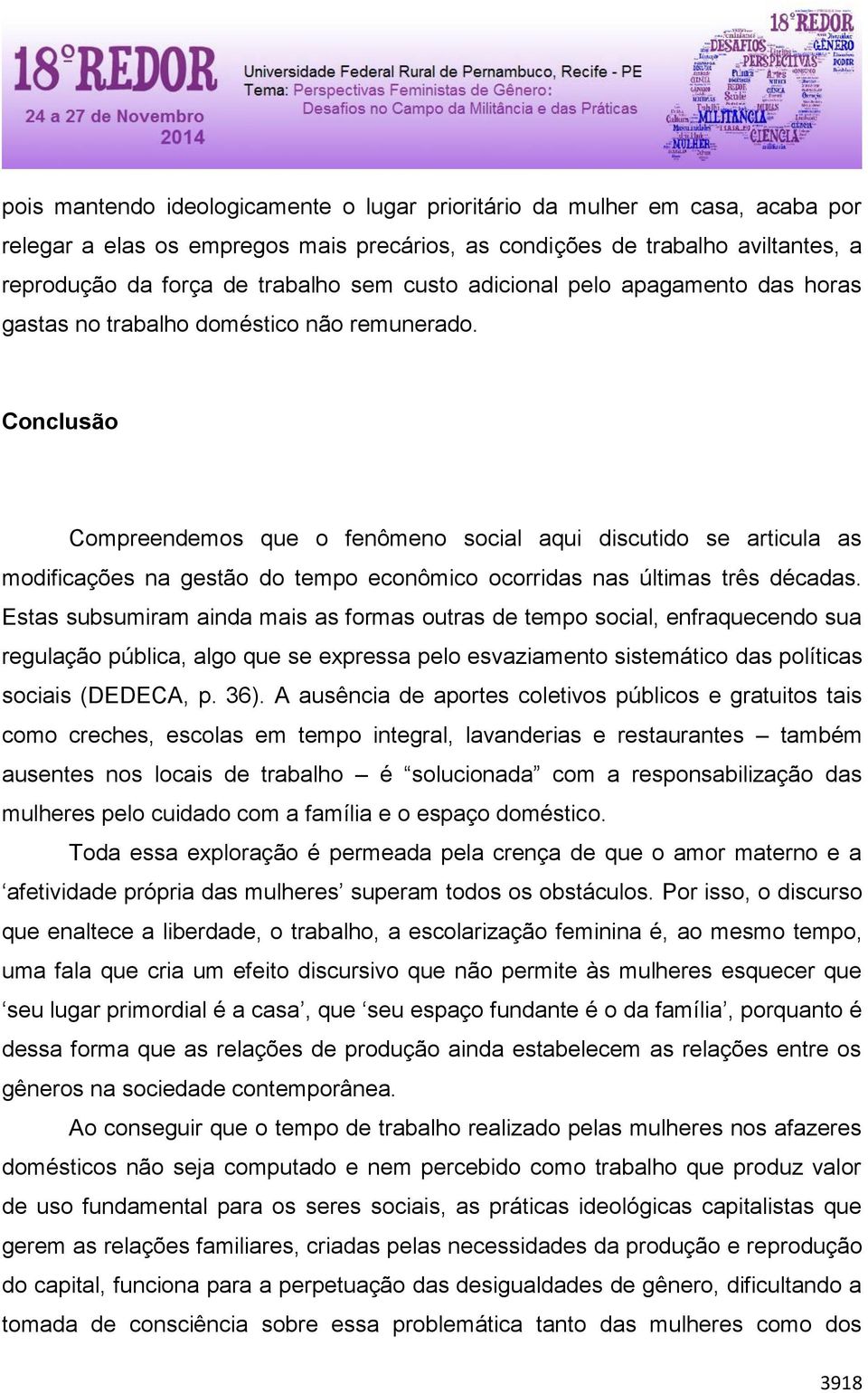 Conclusão Compreendemos que o fenômeno social aqui discutido se articula as modificações na gestão do tempo econômico ocorridas nas últimas três décadas.