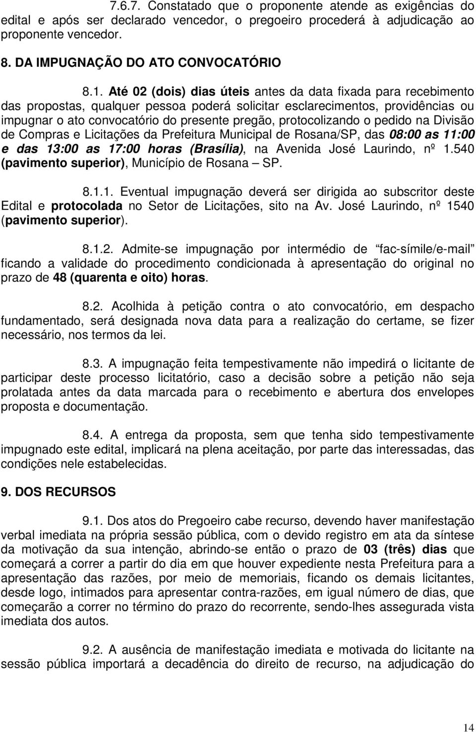 protocolizando o pedido na Divisão de Compras e Licitações da Prefeitura Municipal de Rosana/SP, das 08:00 as 11:00 e das 13:00 as 17:00 horas (Brasília), na Avenida José Laurindo, nº 1.