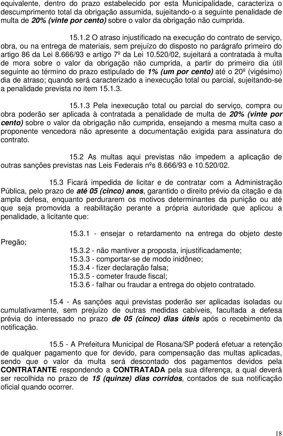 .1.2 O atraso injustificado na execução do contrato de serviço, obra, ou na entrega de materiais, sem prejuízo do disposto no parágrafo primeiro do artigo 86 da Lei 8.666/93 e artigo 7º da Lei 10.