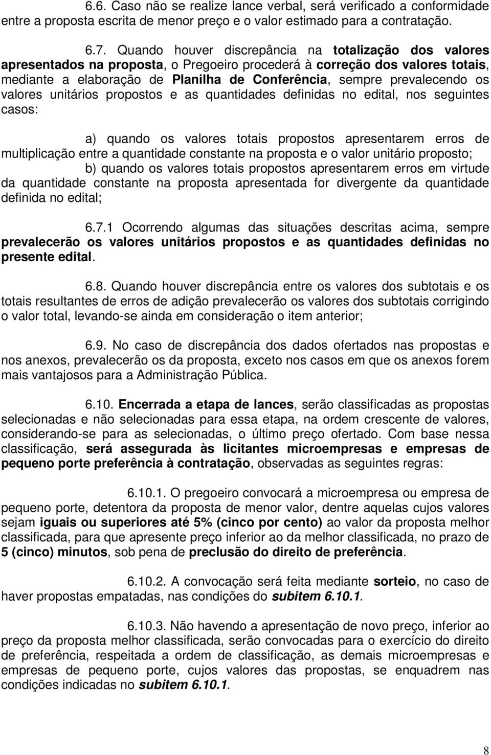 prevalecendo os valores unitários propostos e as quantidades definidas no edital, nos seguintes casos: a) quando os valores totais propostos apresentarem erros de multiplicação entre a quantidade