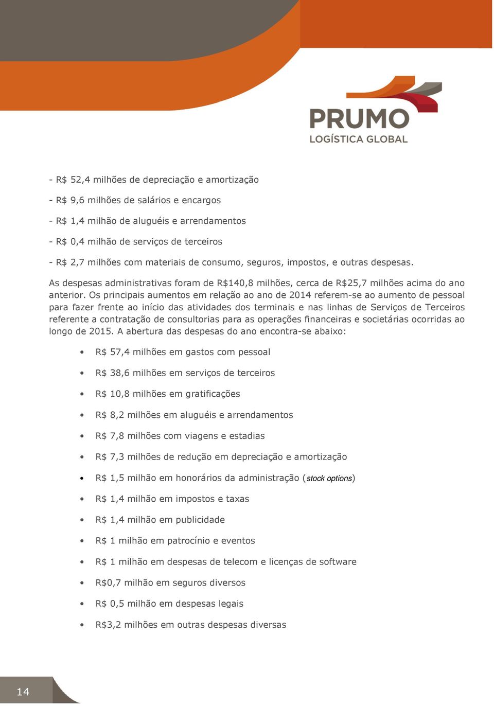 Os principais aumentos em relação ao ano de 2014 referem-se ao aumento de pessoal para fazer frente ao início das atividades dos terminais e nas linhas de Serviços de Terceiros referente a