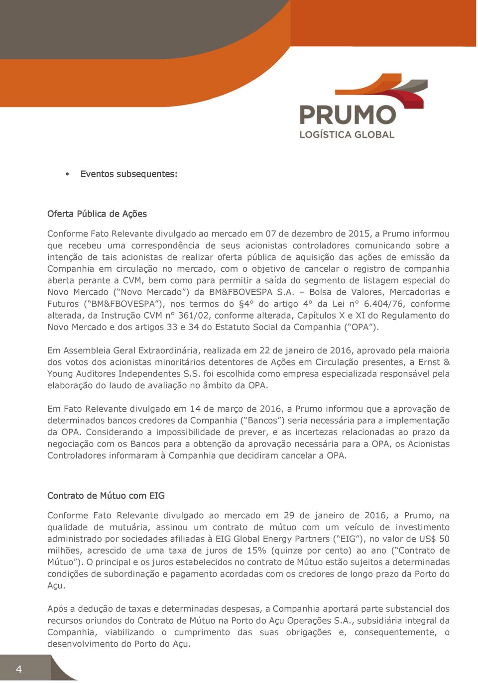 aberta perante a CVM, bem como para permitir a saída do segmento de listagem especial do Novo Mercado ( Novo Mercado ) da BM&FBOVESPA 