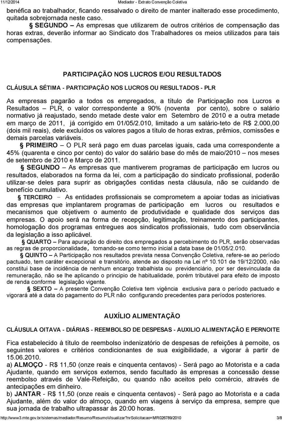 PARTICIPAÇÃO NOS LUCROS E/OU RESULTADOS CLÁUSULA SÉTIMA PARTICIPAÇÃO NOS LUCROS OU RESULTADOS PLR As empresas pagarão a todos os empregados, a título de Participação nos Lucros e Resultados PLR, o