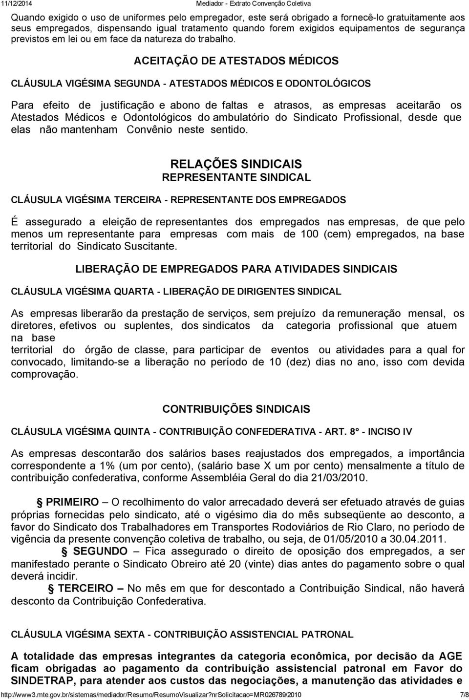 ACEITAÇÃO DE ATESTADOS MÉDICOS CLÁUSULA VIGÉSIMA SEGUNDA ATESTADOS MÉDICOS E ODONTOLÓGICOS Para efeito de justificação e abono de faltas e atrasos, as empresas aceitarão os Atestados Médicos e