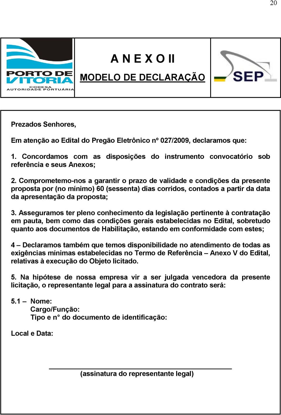 Comprometemo-nos a garantir o prazo de validade e condições da presente proposta por (no mínimo) 60 (sessenta) dias corridos, contados a partir da data da apresentação da proposta; 3.