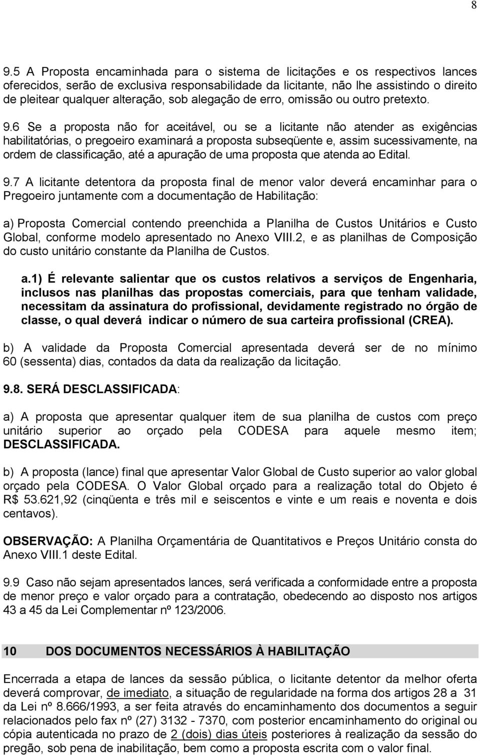 6 Se a proposta não for aceitável, ou se a licitante não atender as exigências habilitatórias, o pregoeiro examinará a proposta subseqüente e, assim sucessivamente, na ordem de classificação, até a