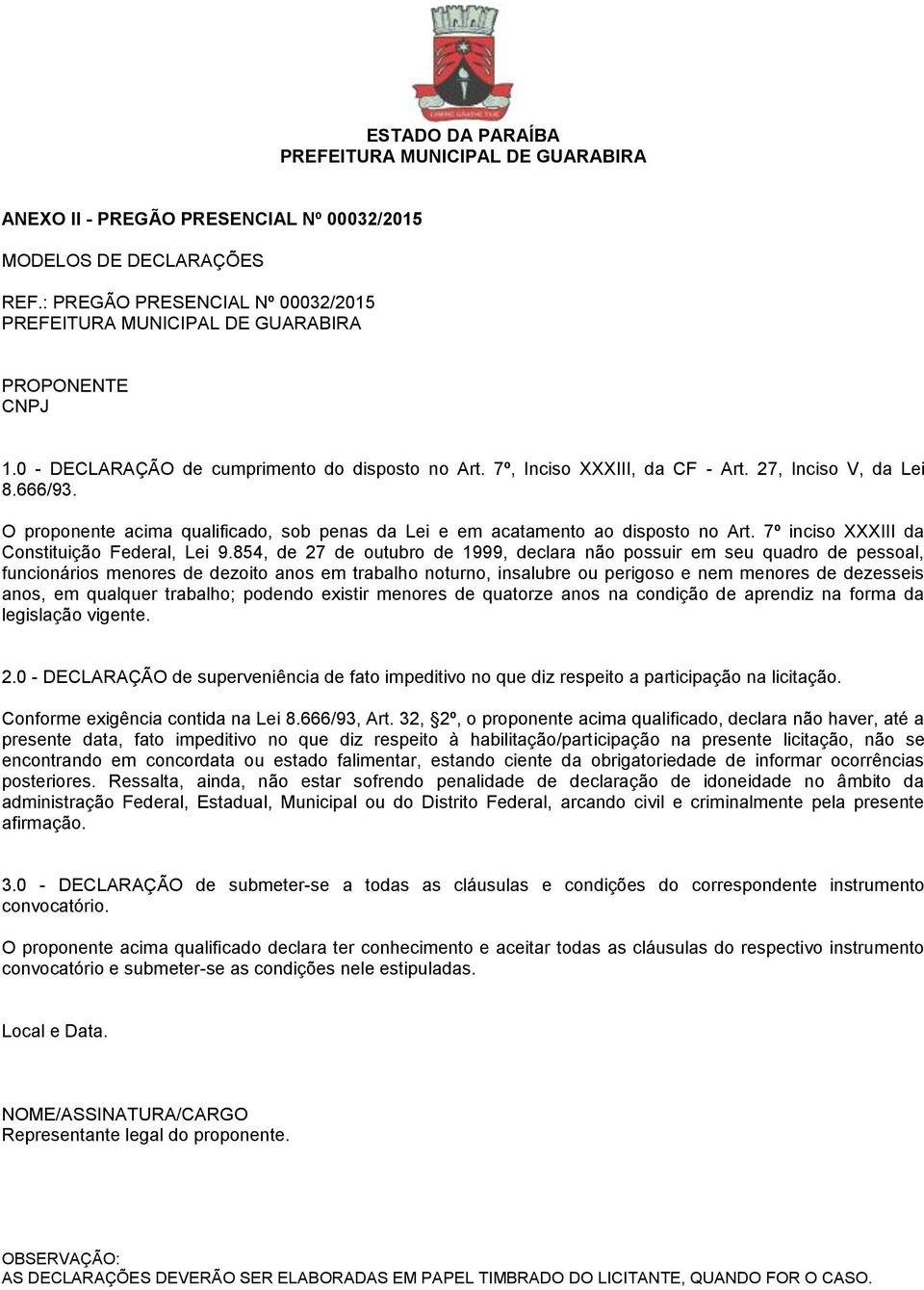 854, de 27 de outubro de 1999, declara não possuir em seu quadro de pessoal, funcionários menores de dezoito anos em trabalho noturno, insalubre ou perigoso e nem menores de dezesseis anos, em