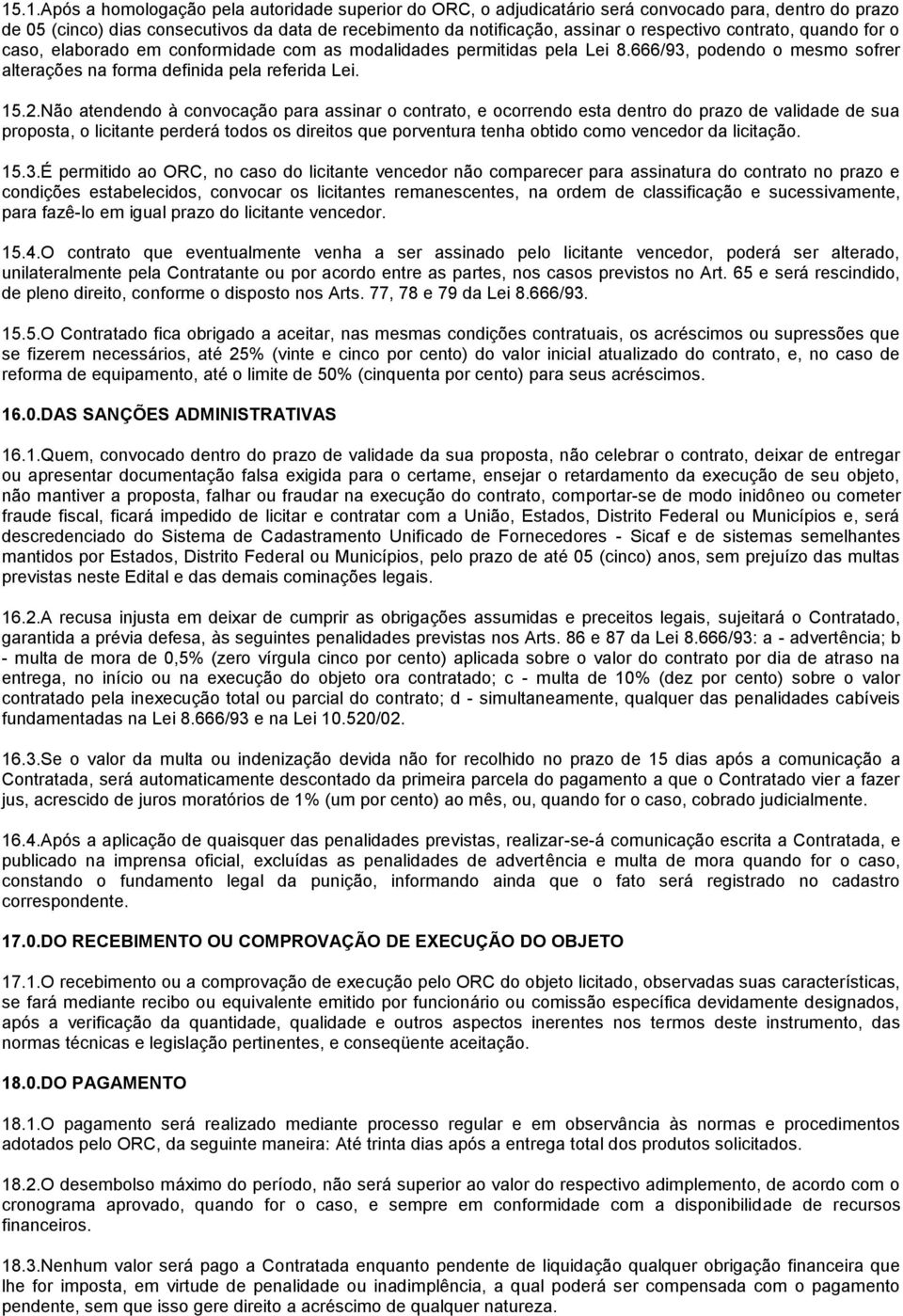 Não atendendo à convocação para assinar o contrato, e ocorrendo esta dentro do prazo de validade de sua proposta, o licitante perderá todos os direitos que porventura tenha obtido como vencedor da