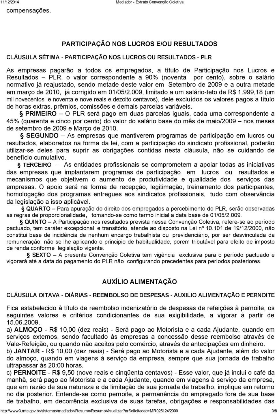 valor correspondente a 90% (noventa por cento), sobre o salário normativo já reajustado, sendo metade deste valor em Setembro de 2009 e a outra metade em março de 2010, já corrigido em 01/05/2.