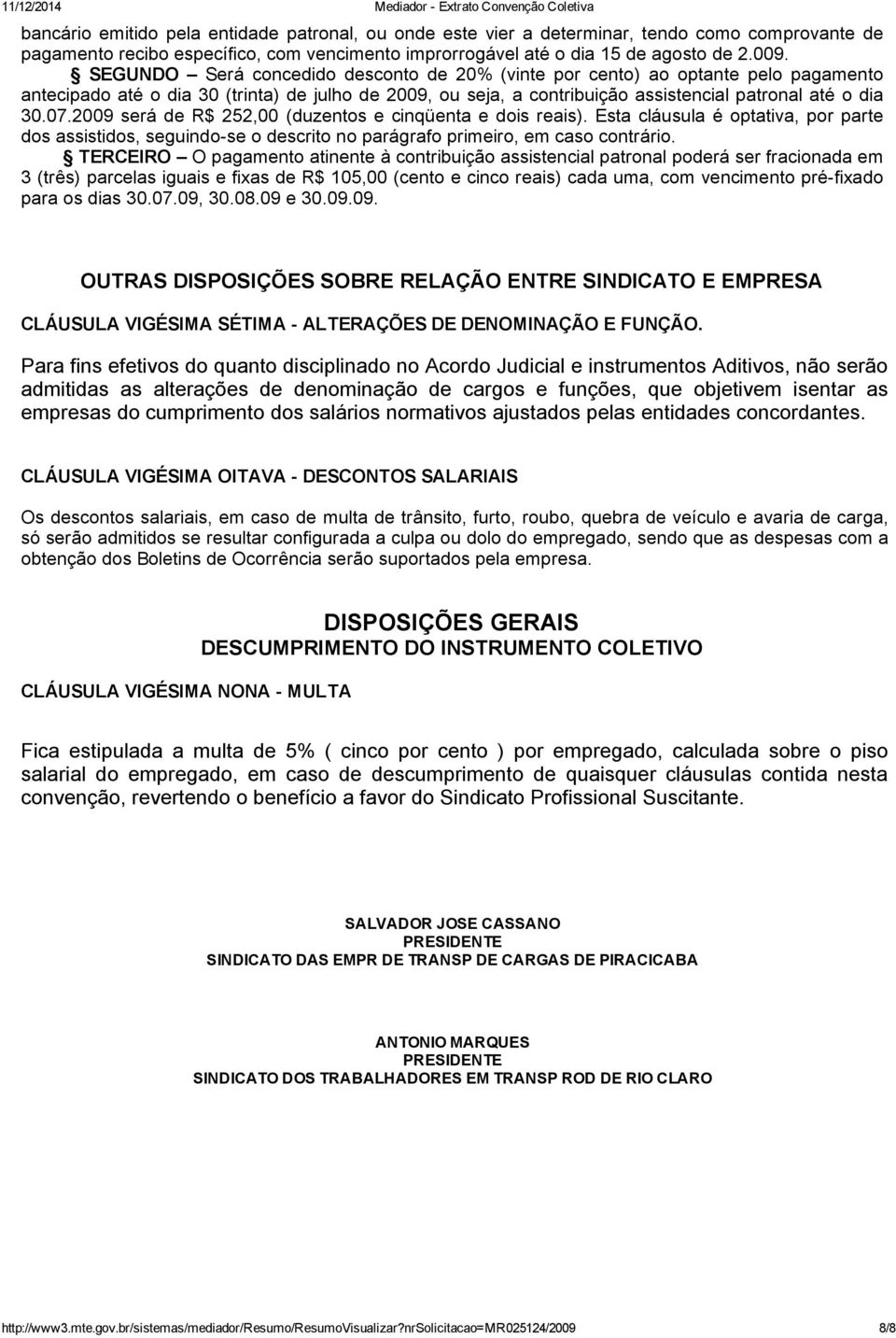 2009 será de R$ 252,00 (duzentos e cinqüenta e dois reais). Esta cláusula é optativa, por parte dos assistidos, seguindo se o descrito no parágrafo primeiro, em caso contrário.