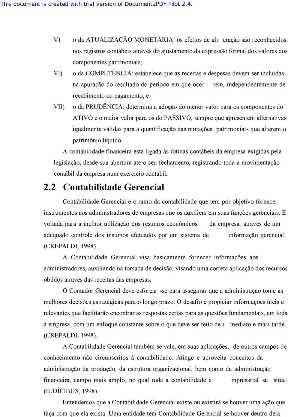 determina a adoção do menor valor para os componentes do ATIVO e o maior valor para os do PASSIVO, sempre que apresentem alternativas igualmente válidas para a quantificação das mutações patrimoniais