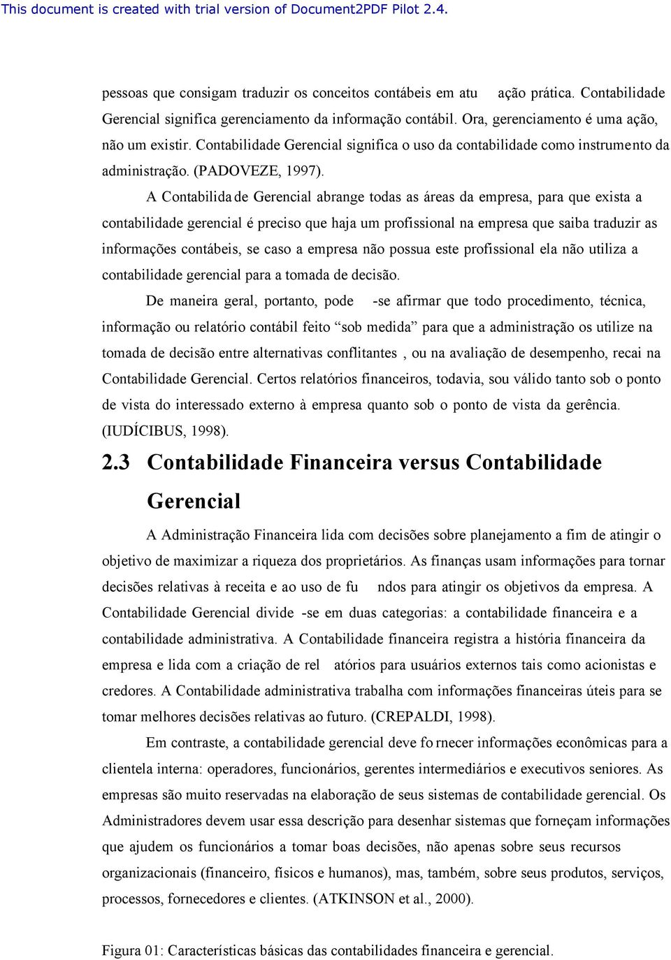 A Contabilida de Gerencial abrange todas as áreas da empresa, para que exista a contabilidade gerencial é preciso que haja um profissional na empresa que saiba traduzir as informações contábeis, se