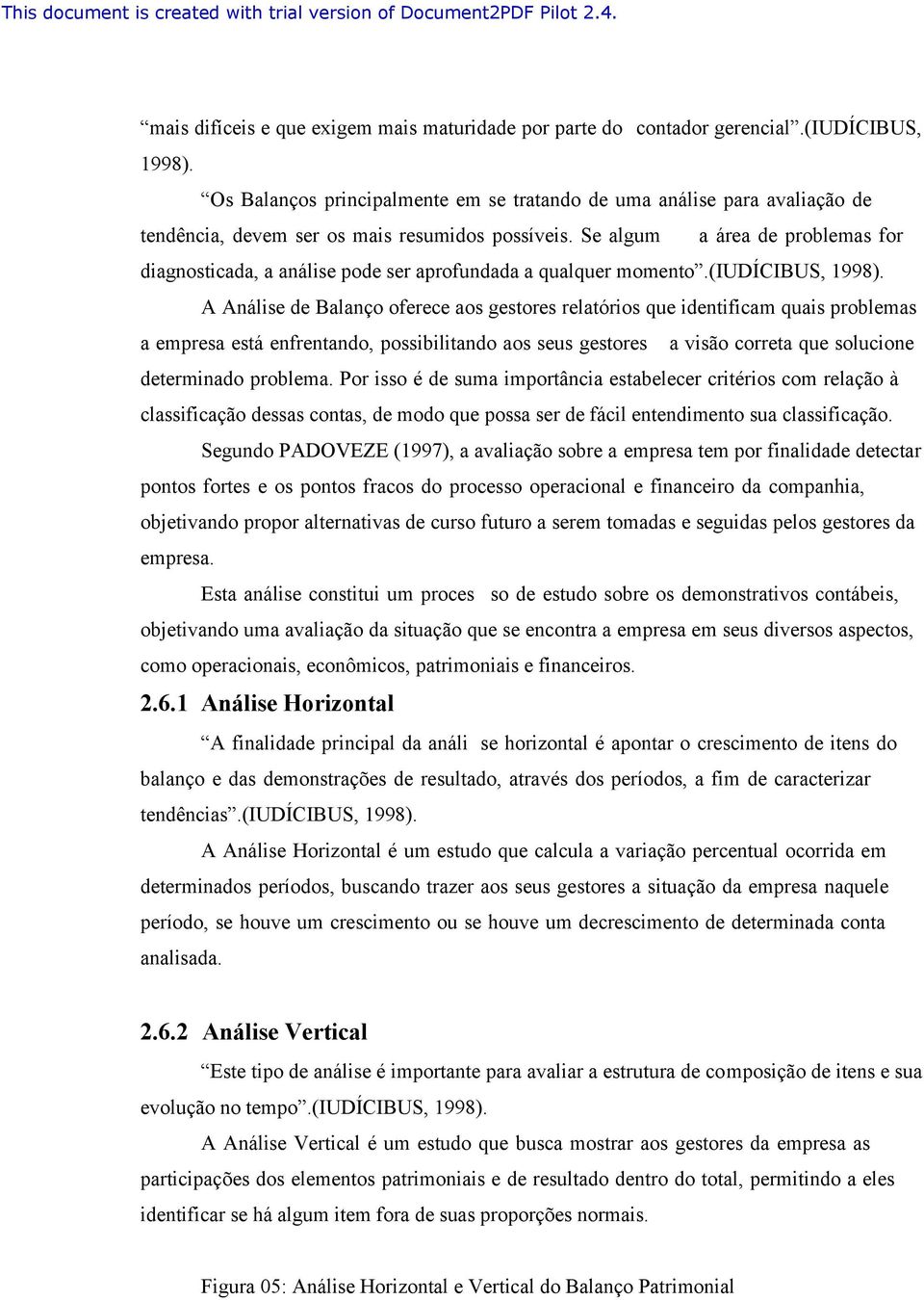 Se algum a área de problemas for diagnosticada, a análise pode ser aprofundada a qualquer momento.(iudícibus, 1998).