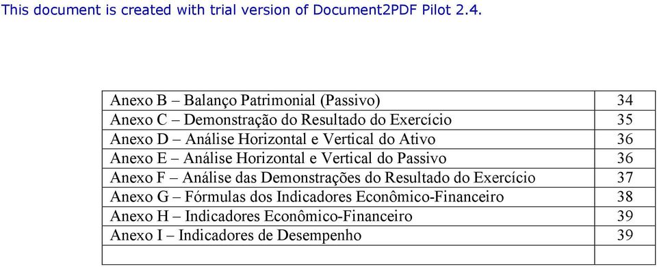 Anexo F Análise das Demonstrações do Resultado do Exercício 37 Anexo G Fórmulas dos Indicadores