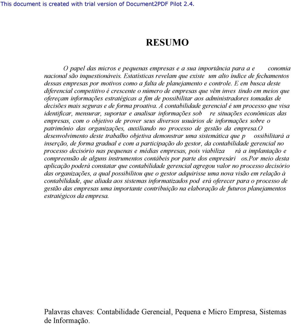 E em busca deste diferencial competitivo é crescente o número de empresas que vêm inves tindo em meios que ofereçam informações estratégicas a fim de possibilitar aos administradores tomadas de