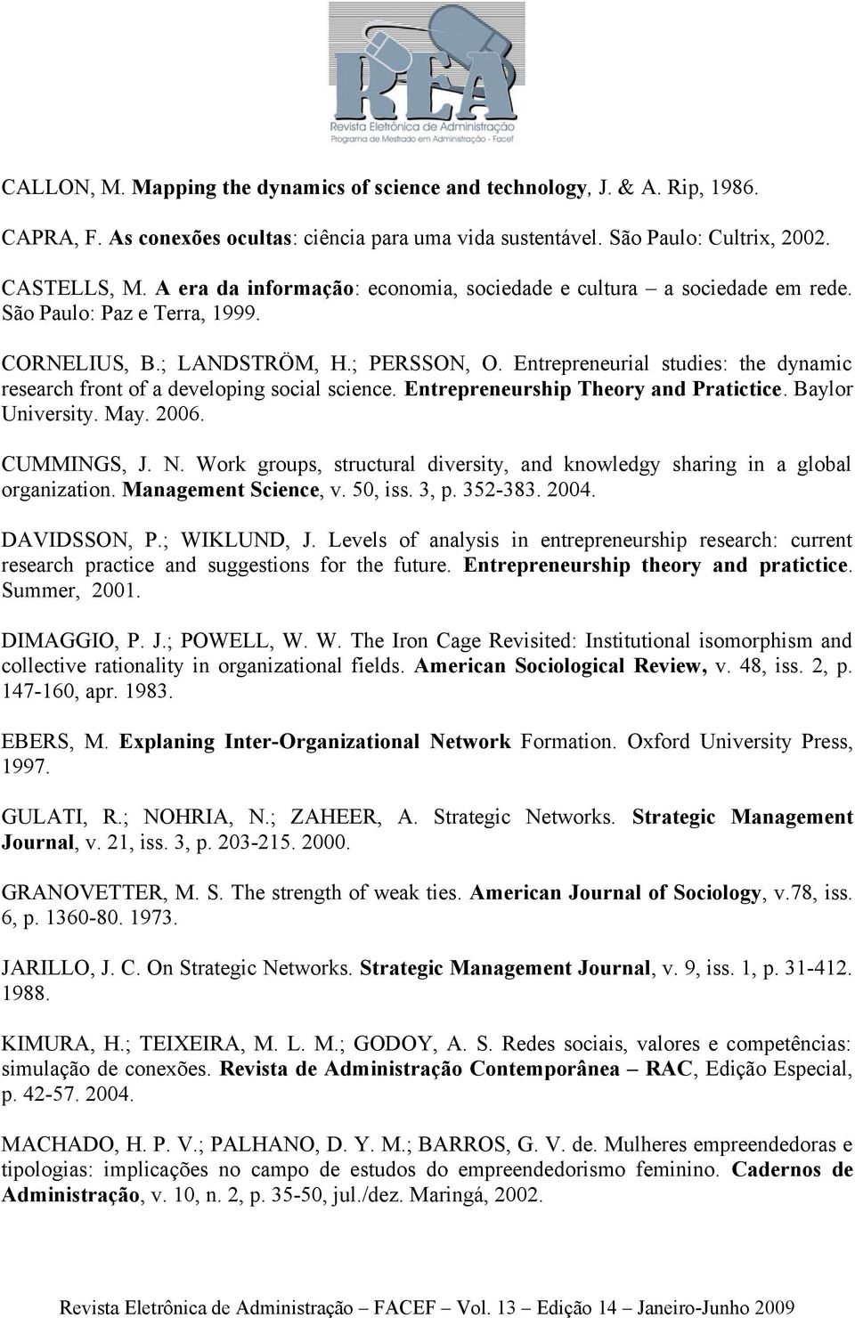 Entrepreneurial studies: the dynamic research front of a developing social science. Entrepreneurship Theory and Pratictice. Baylor University. May. 2006. CUMMINGS, J. N.