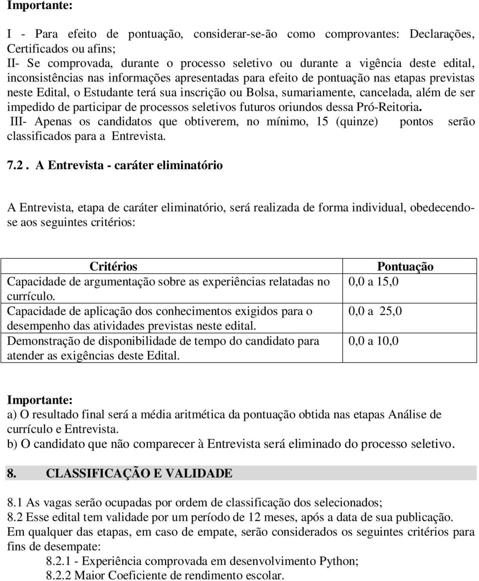 participar de processos seletivos futuros oriundos dessa Pró-Reitoria. III- Apenas os candidatos que obtiverem, no mínimo, 15 (quinze) pontos serão classificados para a Entrevista. 7.2.