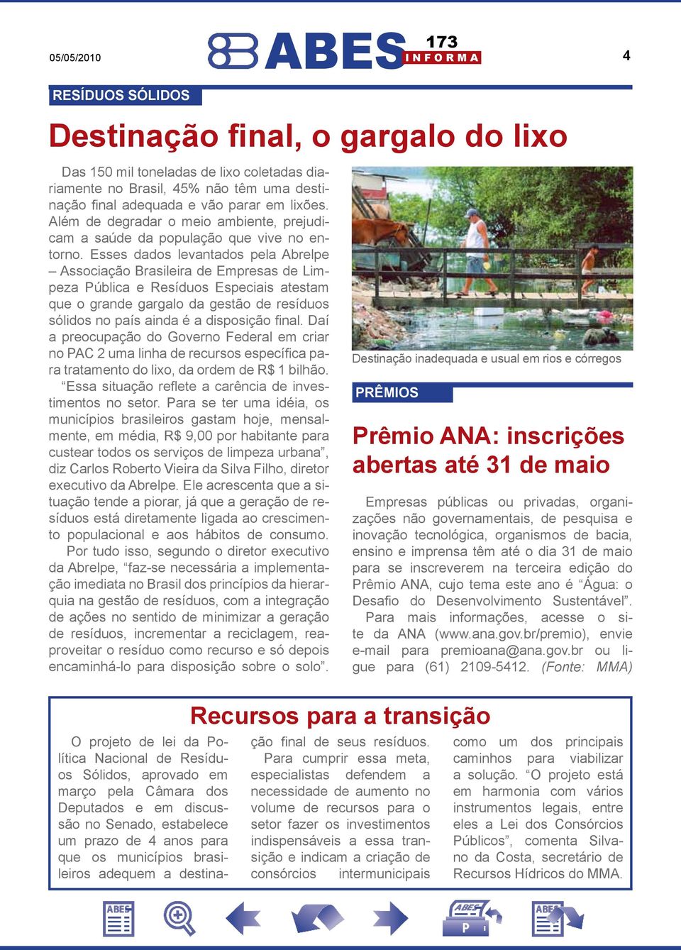 Esses dados levantados pela Abrelpe Associação Brasileira de Empresas de Limpeza Pública e Resíduos Especiais atestam que o grande gargalo da gestão de resíduos sólidos no país ainda é a disposição