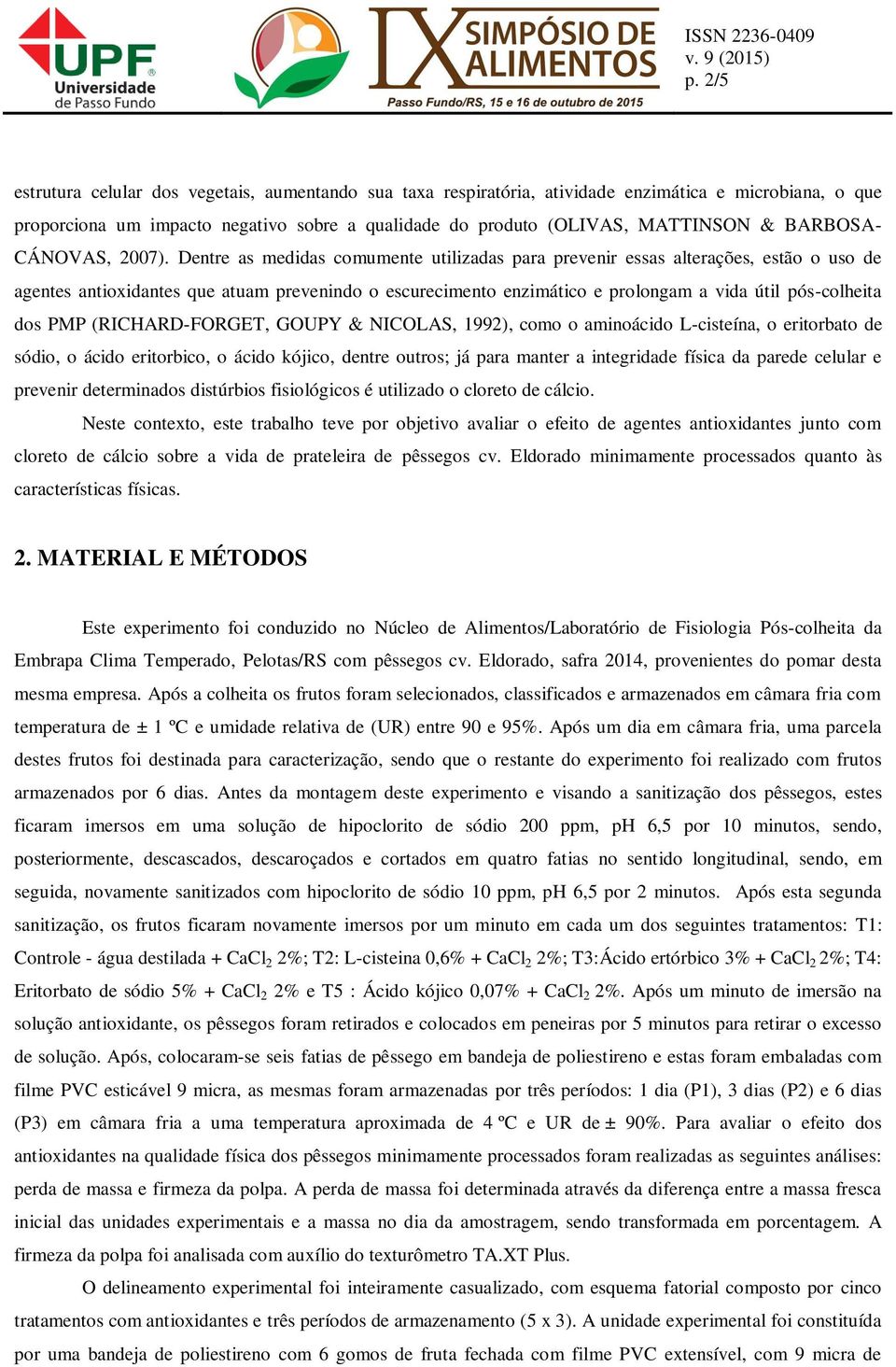 Dentre as medidas comumente utilizadas para prevenir essas alterações, estão o uso de agentes antioxidantes que atuam prevenindo o escurecimento enzimático e prolongam a vida útil pós-colheita dos