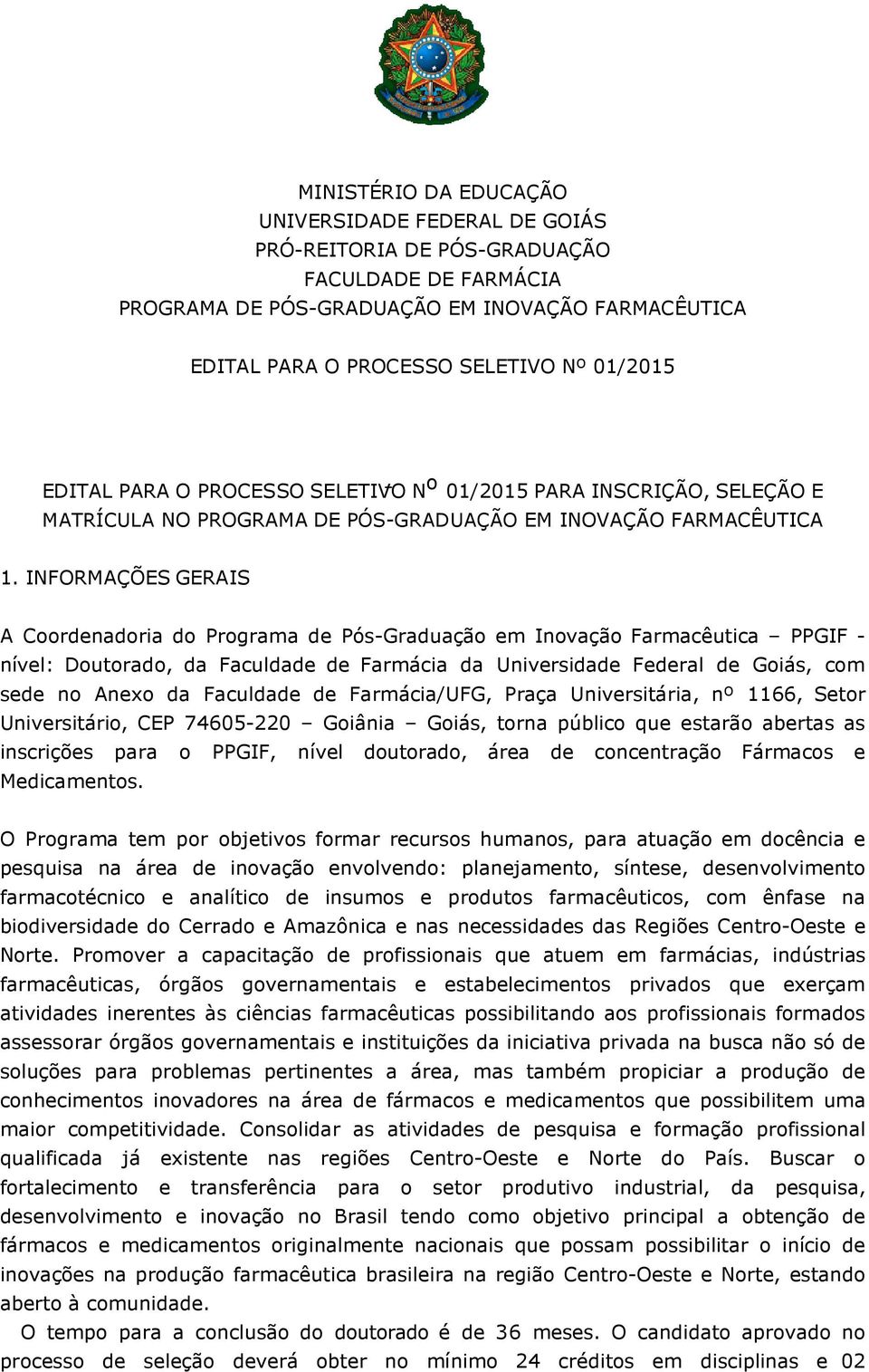 INFORMAÇÕES GERAIS A Coordenadoria do Programa de Pós-Graduação em Inovação Farmacêutica PPGIF - nível: Doutorado, da Faculdade de Farmácia da Universidade Federal de Goiás, com sede no Anexo da