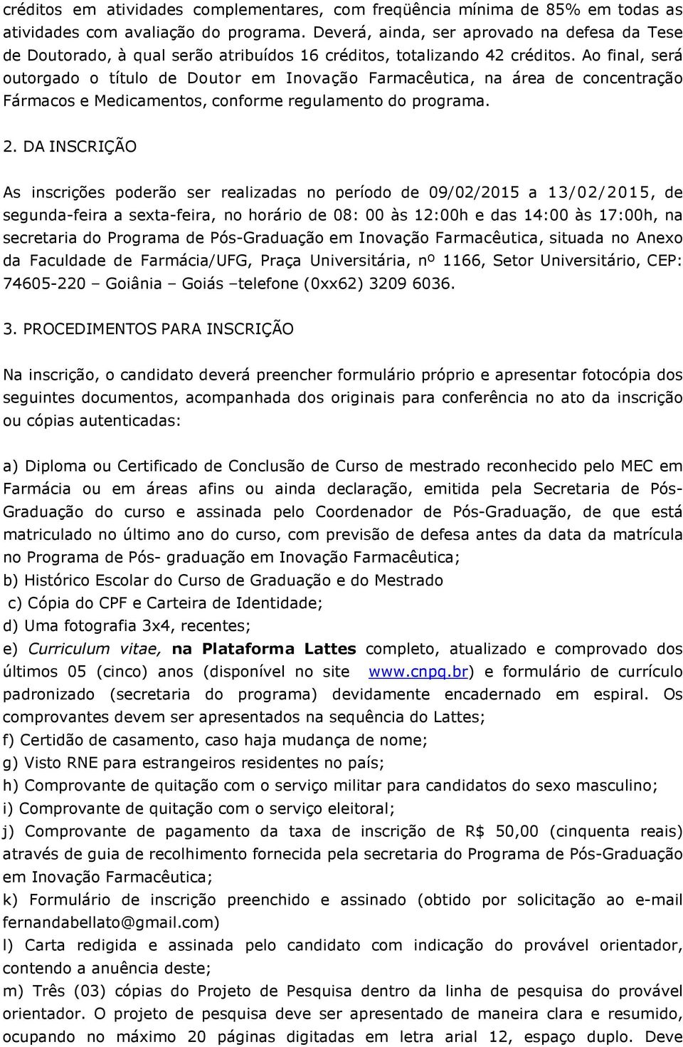 Ao final, será outorgado o título de Doutor em Inovação Farmacêutica, na área de concentração Fármacos e Medicamentos, conforme regulamento do programa. 2.