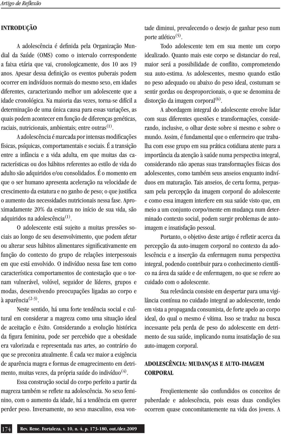 Na maioria das vezes, torna-se difícil a determinação de uma única causa para essas variações, as quais podem acontecer em função de diferenças genéticas, raciais, nutricionais, ambientais; entre