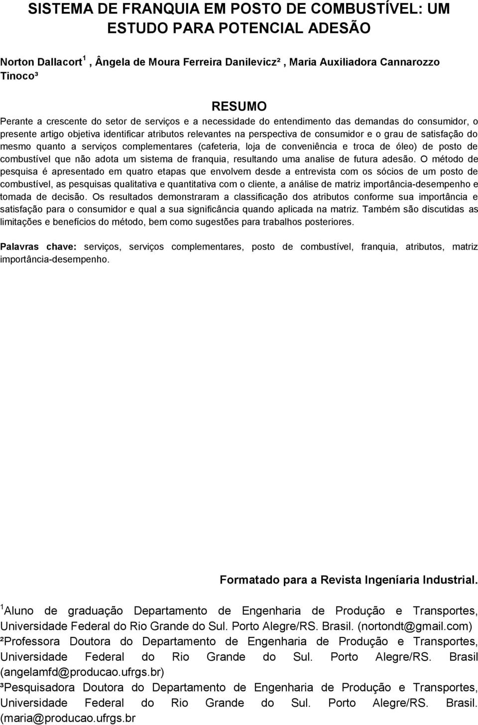 mesmo quanto a serviços complementares (cafeteria, loja de conveniência e troca de óleo) de posto de combustível que não adota um sistema de franquia, resultando uma analise de futura adesão.