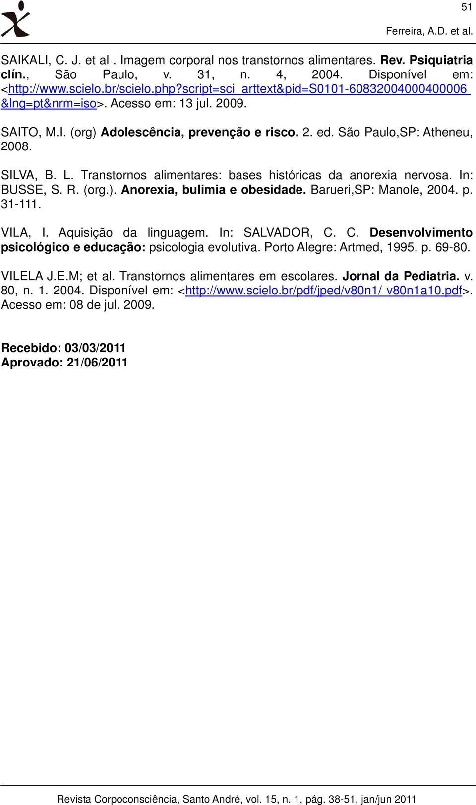 Transtornos alimentares: bases históricas da anorexia nervosa. In: BUSSE, S. R. (org.). Anorexia, bulimia e obesidade. Barueri,SP: Manole, 2004. p. 31-111. VILA, I. Aquisição da linguagem.