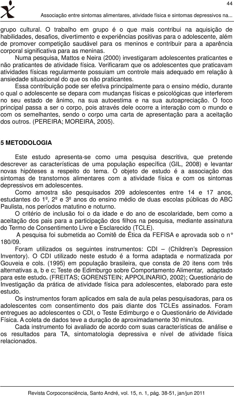 contribuir para a aparência corporal significativa para as meninas. Numa pesquisa, Mattos e Neira (2000) investigaram adolescentes praticantes e não praticantes de atividade física.