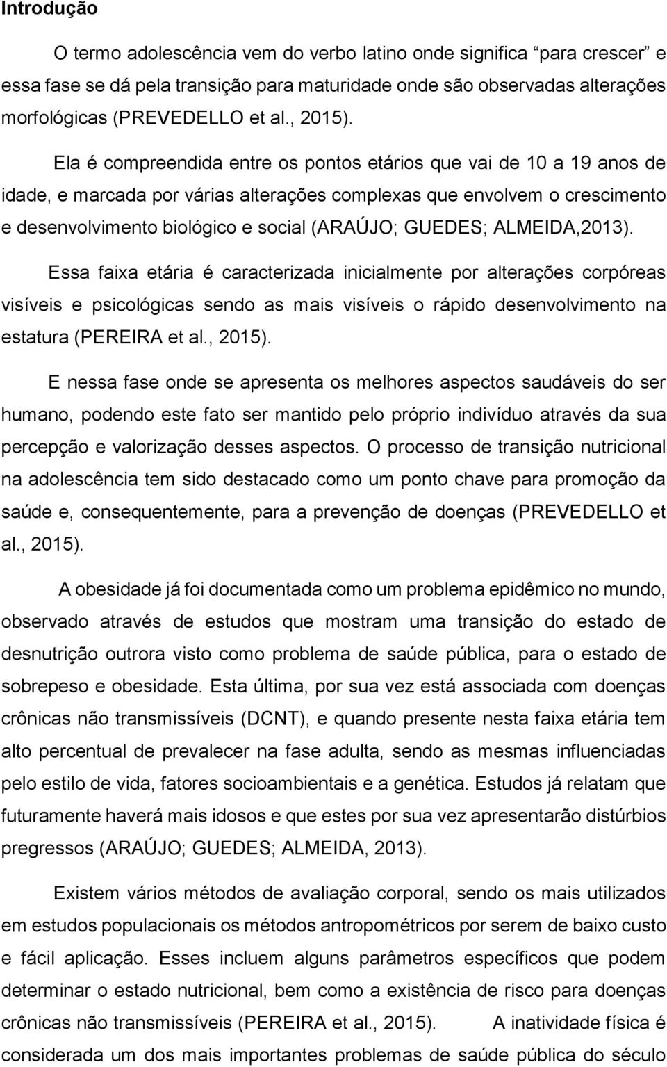 ALMEIDA,2013). Essa faixa etária é caracterizada inicialmente por alterações corpóreas visíveis e psicológicas sendo as mais visíveis o rápido desenvolvimento na estatura (PEREIRA et al., 2015).