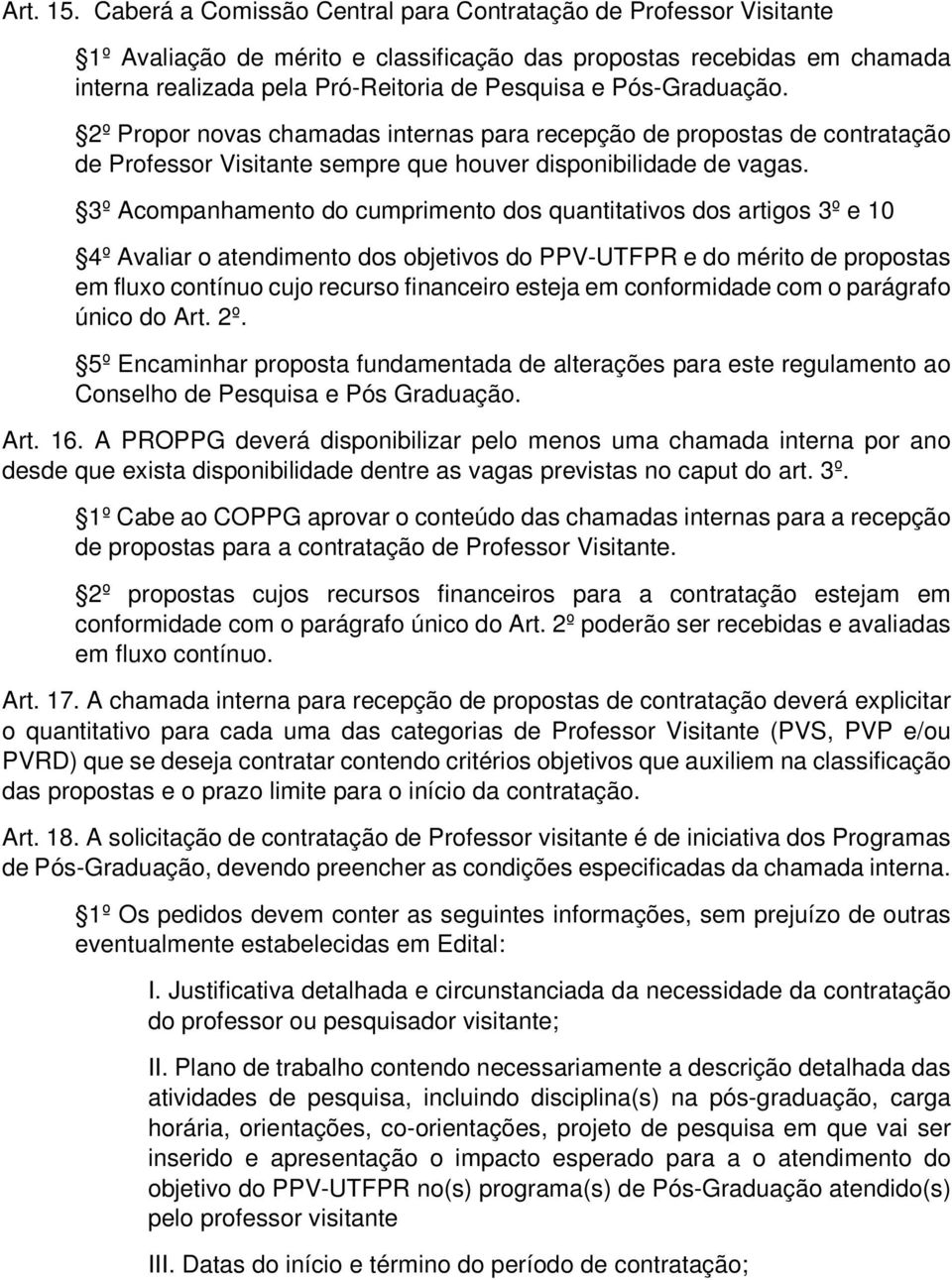 Pós-Graduação. 2º Propor novas chamadas internas para recepção de propostas de contratação de Professor Visitante sempre que houver disponibilidade de vagas.