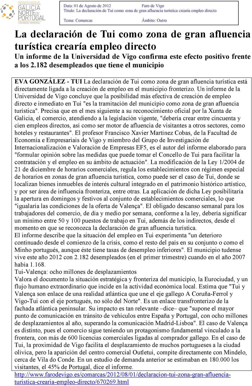 182 desempleados que tiene el municipio EVA GONZÁLEZ - TUI La declaración de Tui como zona de gran afluencia turística está directamente ligada a la creación de empleo en el municipio fronterizo.