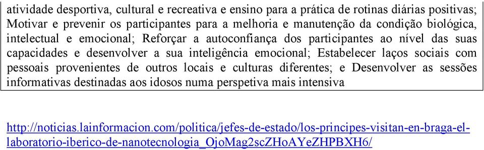 Estabelecer laços sociais com pessoais provenientes de outros locais e culturas diferentes; e Desenvolver as sessões informativas destinadas aos idosos numa