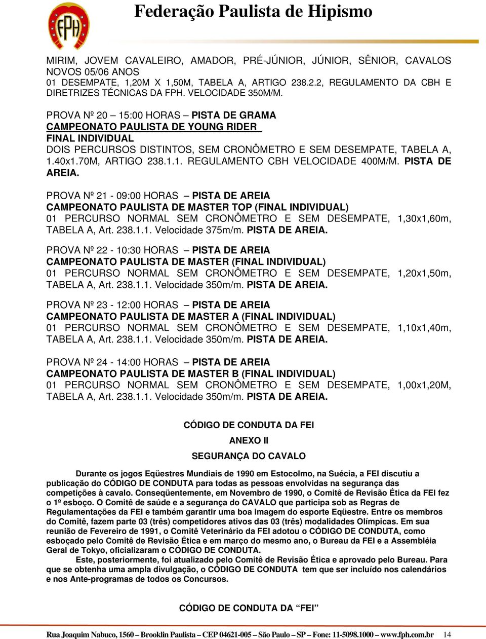 PISTA DE. PROVA Nº 21-09:00 HORAS PISTA DE CAMPEONATO PAULISTA DE MASTER TOP (FINAL INDIVIDUAL) 01 PERCURSO NORMAL SEM CRONÔMETRO E SEM DESEMPATE, 1,30x1,60m, TABELA A, Art. 238.1.1. Velocidade 375m/m.